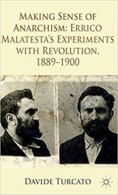 Making Sense of Anarchism- Errico Malatesta's Experiments with Revolution, 1889-1900