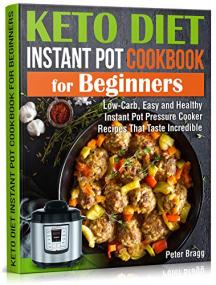 Keto Diet Instant Pot Cookbook for Beginners- Low-Carb, Easy and Healthy Instant Pot Pressure Cooker Recipes