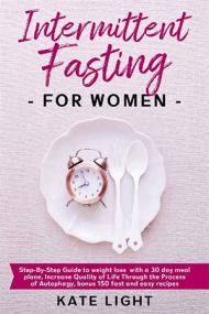 Intermittent Fasting For Women- Step-By-Step Guide to weight loss with a 30 day meal plane
