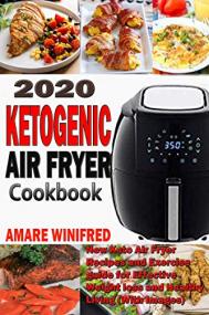 2020 Ketogenic Air Fryer Cookbook- New Keto Air Fryer Recipes and Exercise guide for Effective Weight loss and Healthy Living