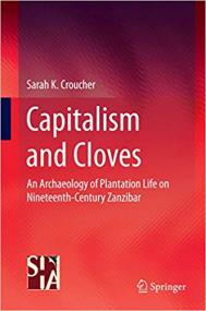 Capitalism and Cloves- An Archaeology of Plantation Life on Nineteenth-Century Zanzibar