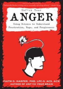 Unfuck Your Anger- Using Science to Understand Frustration, Rage, and Forgiveness