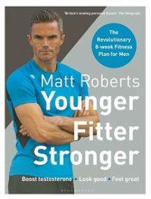 Matt Roberts’ Younger, Fitter, Stronger - The Revolutionary 8-week Fitness Plan for Men