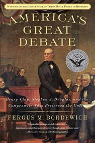 America's Great Debate- Henry Clay, Stephen A  Douglas, and the Compromise That Preserved the Union