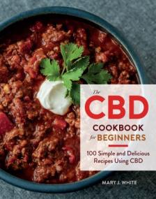 The CBD Cookbook for Beginners- 100 Simple and Delicious Recipes Using CBD