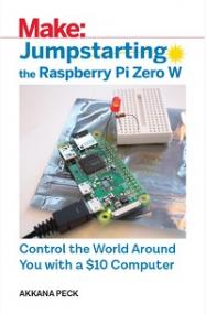 Make - Jumpstarting the Raspberry Pi Zero W - Control the World Around You with a $10 Computer
