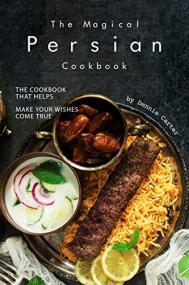 The Magical Persian Cookbook- The Cookbook That Helps Make Your Wishes Come True