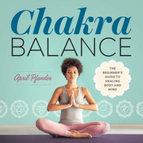Chakra Balance- The Beginner's Guide to Healing Body and Mind