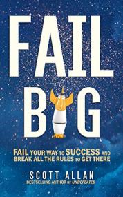 Fail Big Fail Your Way to Success and Break All the Rules to Get There