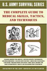 The Complete U S  Army Survival Guide to Medical Skills, Tactics, and Techniques
