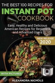 The Best 100 Recipes for Instant Pot Cookbook- Easy, Healthy and Delicious American Recipes for Beginners and Advanced Users