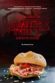 The Ultimate Stranger Things Recipe Book- Discover All the Delicious Things Mentioned in The Hit TV Series - Stranger Things!