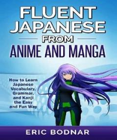 Fluent Japanese from Anime and Manga - How to Learn Japanese Vocabulary, Grammar, and Kanji