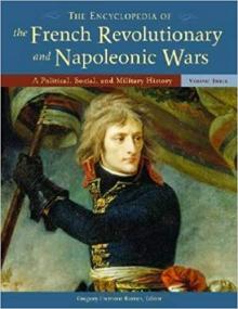 The Encyclopedia of the French Revolutionary and Napoleonic Wars- A Political, Social, and Military History