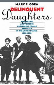 Delinquent Daughters- Protecting and Policing Adolescent Female Sexuality in the United States, 1885-1920