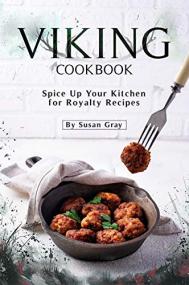 Viking Cookbook- Spice Up Your Kitchen for Royalty Recipes