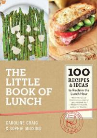 The Little Book of Lunch - 100 Recipes & Ideas to Reclaim the Lunch Hour