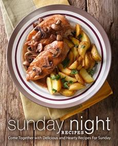 Sunday Night Recipes- Come Together with Delicious and Hearty Recipes For Sunday