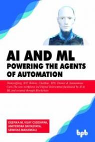 AI & ML Powering the Agents of Automation- Demystifying, IOT, Robots, ChatBots, RPA, Drones & Autonomous Cars