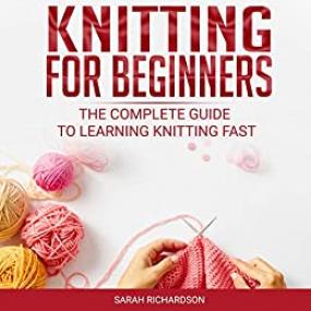 Knitting for beginners- the complete guide to learning knitting fast