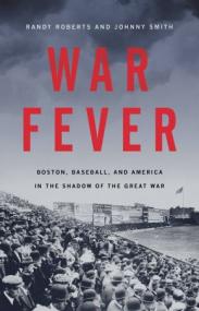 War Fever- Boston, Baseball, and America in the Shadow of the Great War