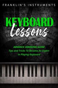 Keyboard Lessons- Advance Learning Guide, Tips and Tricks To Become An Expert In Playing Keyboard