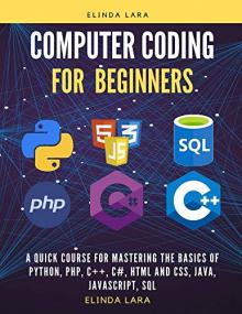 Computer Coding for Beginners- A Quick Course for Mastering the Basics of Python, php, C+ + , C#, html and css, java