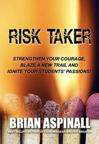 Risk Taker- Strengthen Your Courage, Blaze A New Trail & Ignite Your Students' Passions!