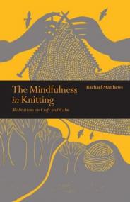 The Mindfulness in Knitting- Meditations on Craft and Calm (Mindfulness)