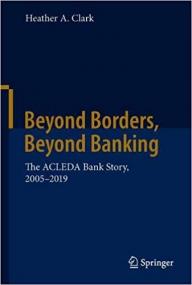 Beyond Borders, Beyond Banking - The ACLEDA Bank Story,<span style=color:#777> 2005</span>-2019