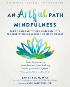 An Artful Path to Mindfulness - MBSR-Based Activities for Using Creativity to Reduce Stress and Embrace the Present Moment