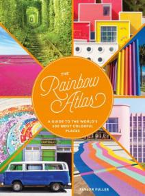 The Rainbow Atlas - A Guide to the World's 500 Most Colorful Places