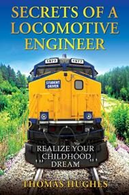 Secrets of a Locomotive Engineer - Realize Your Childhood Dream