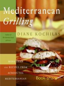 Mediterranean Grilling More Than 100 Recipes from Across the Mediterranean Ebook