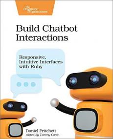 Build Chatbot Interactions - Responsive, Intuitive Interfaces with Ruby [True PDF]