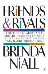 Friends and Rivals - Four Great Australian Writers - Barbara Baynton, Ethel Turner, Nettie Palmer, Henry Handel Richardson