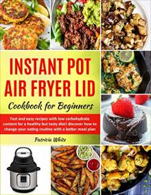 Instant Pot Air Fryer Lid Cookbook for Beginners - fast and easy recipes with low carbohydrate content