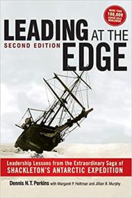 Leading at The Edge - Leadership Lessons from the Extraordinary Saga of Shackleton's Antarctic Expedition