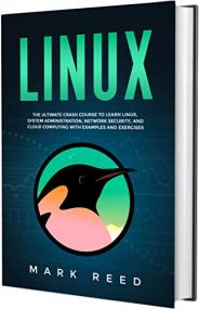 Linux - The Ultimate Crash Course to Learn Linux, System Administration, Network Security, and Cloud Computing