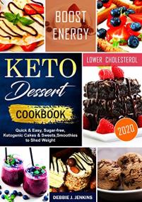 Keto Dessert Cookbook<span style=color:#777> 2020</span> - quick & easy, sugar-free, ketogenic cakes & sweets, smoothies to shed weight