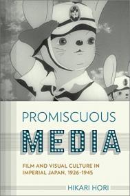 Promiscuous Media - Film and Visual Culture in Imperial Japan, 1926-1945