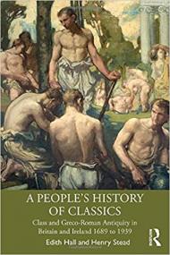A People's History of Classics - Class and Greco-Roman Antiquity in Britain and Ireland 1689 to 1939