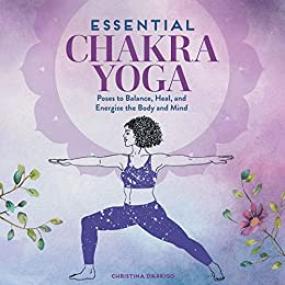 Essential Chakra Yoga - Poses to Balance, Heal, and Energize the Body and Mind