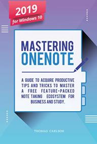 Mastering OneNote - New<span style=color:#777> 2019</span> OneNote For Windows 10 - A Guide to Acquire Productivity Tips and Tricks
