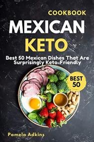 Mexican Keto Recipes - 50 Mexican Dishes That Are Surprisingly Keto-Friendly (Best Recipes Ever Book 1)
