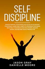 SELF DISCIPLINE - Develop Mental Toughness and Focus on Achieving Your Goals  Learn Daily Habits to Program Your Mind