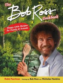 The Bob Ross Cookbook - Happy Little Recipes for Family and Friends