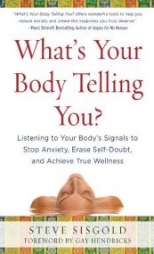 What's Your Body Telling You - Listening To Your Body's Signals to Stop Anxiety, Erase Self-Doubt and Achieve True Wellness