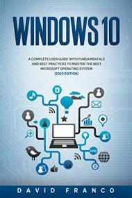 Windows 10 - A Complete User Guide With Fundamentals and Best Practices To Master Microsoft Operating System (2020 edition)