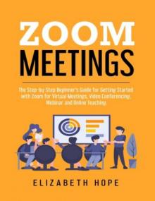 Zoom Meetings - The Step-by-Step Beginner's Guide for Getting Started with Zoom for Virtual Meetings